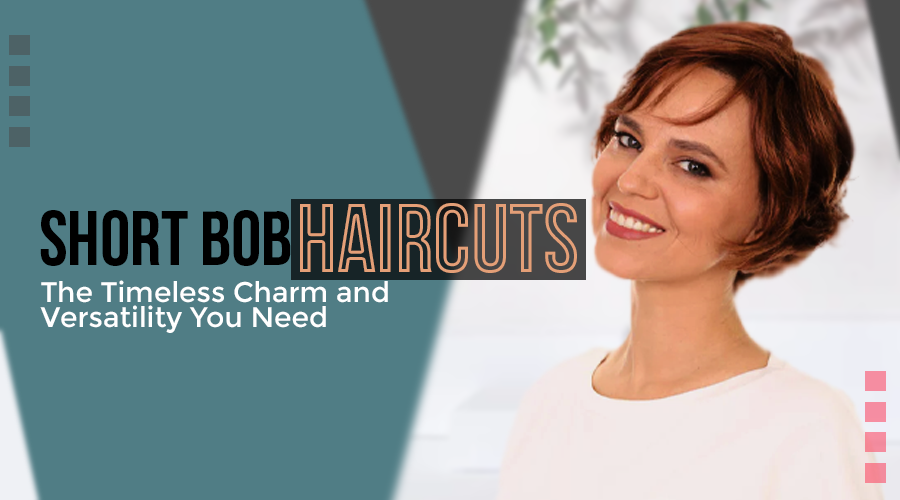 Short Bob Haircuts - The Timeless Charm and Versatility You Need